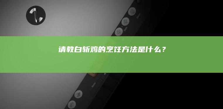 请教白斩鸡的烹饪方法是什么？